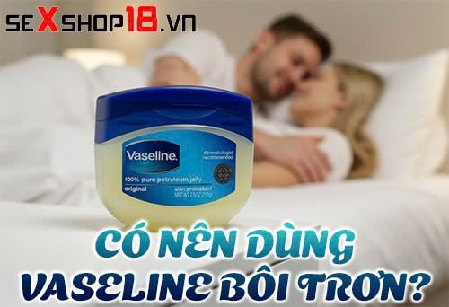 co nen dung vaseline boi tron