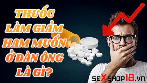 thuoc lam giam ham muon o dan ong la gi
